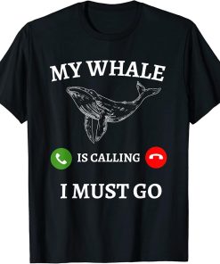 My Whale Is Calling And I Must Go Funny Ocean Orca Lover T-Shirt