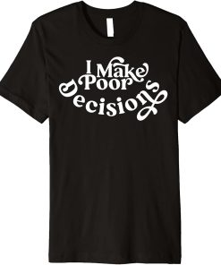 Drunk or Married? I make poor decisions Premium T-Shirt