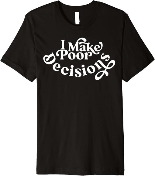 Drunk or Married? I make poor decisions Premium T-Shirt