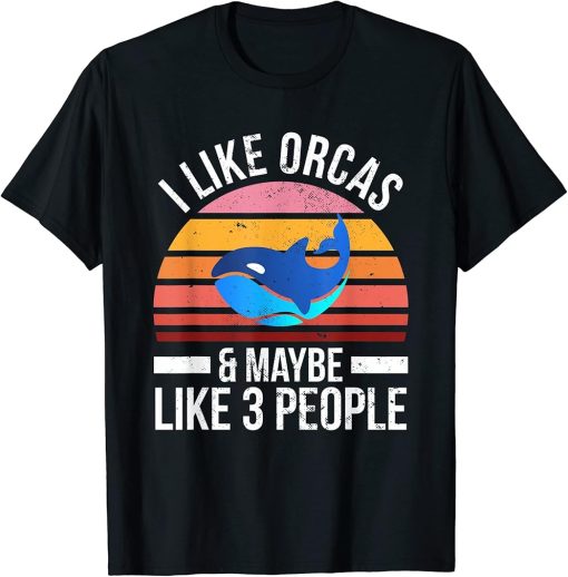 I Like Orcas and Maybe 3 People Orca Killer Whale Sea Ocean T-Shirt